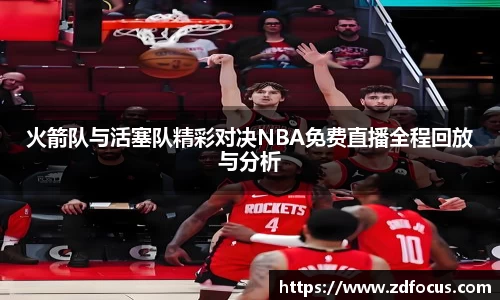 火箭队与活塞队精彩对决NBA免费直播全程回放与分析